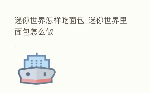 迷你世界怎樣吃面包_迷你世界里面包怎么做
