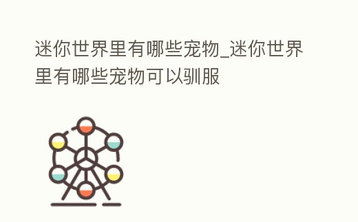 迷你世界里有哪些寵物_迷你世界里有哪些寵物可以馴服