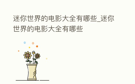 迷你世界的電影大全有哪些_迷你世界的電影大全有哪些