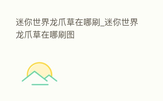 迷你世界龍爪草在哪刷_迷你世界龍爪草在哪刷圖