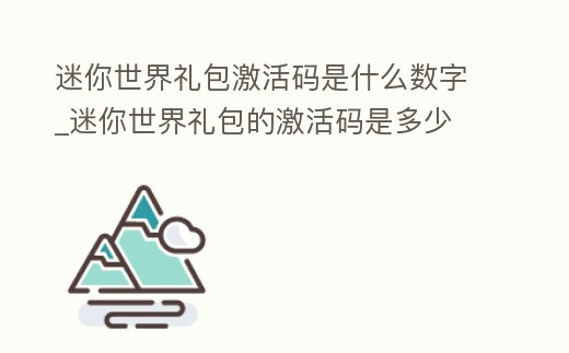 迷你世界禮包激活碼是什么數(shù)字_迷你世界禮包的激活碼是多少