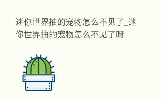 迷你世界抽的寵物怎么不見了_迷你世界抽的寵物怎么不見了呀