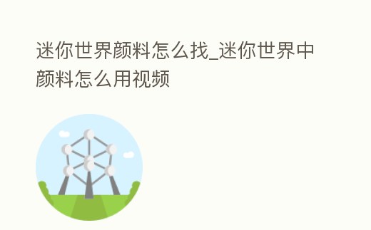 迷你世界顏料怎么找_迷你世界中顏料怎么用視頻