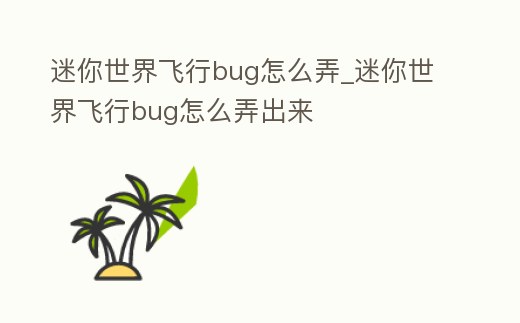 迷你世界飛行bug怎么弄_迷你世界飛行bug怎么弄出來