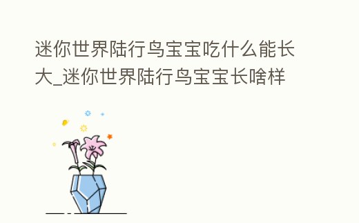 迷你世界陸行鳥寶寶吃什么能長大_迷你世界陸行鳥寶寶長啥樣