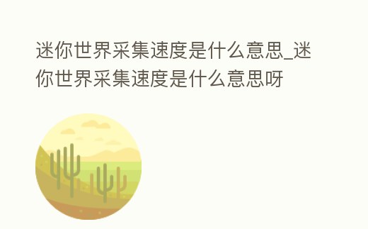 迷你世界采集速度是什么意思_迷你世界采集速度是什么意思呀