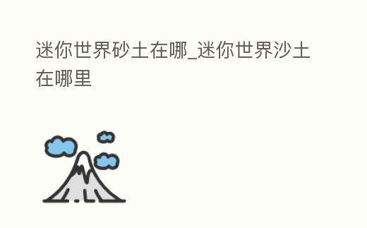 迷你世界砂土在哪_迷你世界沙土在哪里