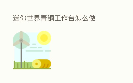 迷你世界青銅工作臺怎么做