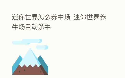 迷你世界怎么養牛場_迷你世界養牛場自動殺牛