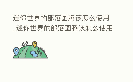 迷你世界的部落圖騰該怎么使用_迷你世界的部落圖騰該怎么使用視頻