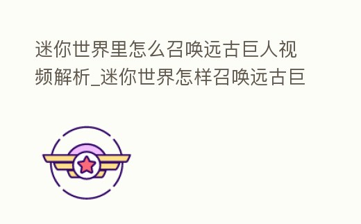 迷你世界里怎么召喚遠(yuǎn)古巨人視頻解析_迷你世界怎樣召喚遠(yuǎn)古巨人視頻