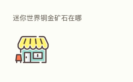 迷你世界銅金礦石在哪