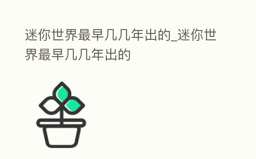 迷你世界最早幾幾年出的_迷你世界最早幾幾年出的