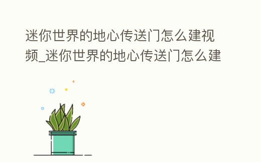 迷你世界的地心傳送門怎么建視頻_迷你世界的地心傳送門怎么建視頻教學(xué)