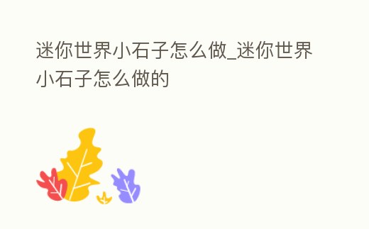 迷你世界小石子怎么做_迷你世界小石子怎么做的