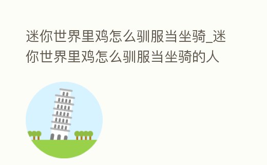 迷你世界里雞怎么馴服當坐騎_迷你世界里雞怎么馴服當坐騎的人