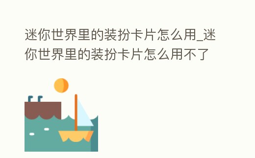 迷你世界里的裝扮卡片怎么用_迷你世界里的裝扮卡片怎么用不了