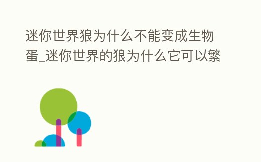迷你世界狼為什么不能變成生物蛋_迷你世界的狼為什么它可以繁殖