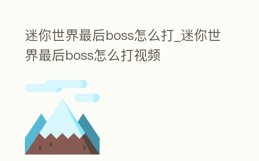 迷你世界最后boss怎么打_迷你世界最后boss怎么打視頻