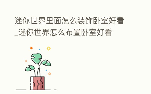 迷你世界里面怎么裝飾臥室好看_迷你世界怎么布置臥室好看