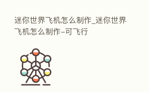 迷你世界飛機怎么制作_迷你世界飛機怎么制作-可飛行