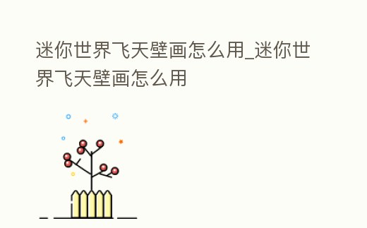 迷你世界飛天壁畫(huà)怎么用_迷你世界飛天壁畫(huà)怎么用