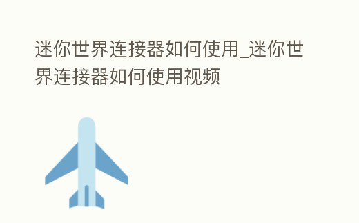 迷你世界連接器如何使用_迷你世界連接器如何使用視頻