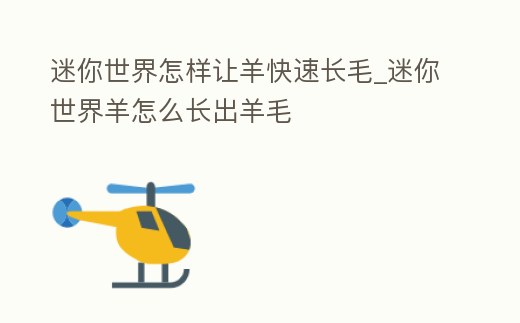 迷你世界怎樣讓羊快速長毛_迷你世界羊怎么長出羊毛