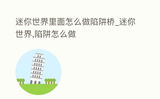 迷你世界里面怎么做陷阱橋_迷你世界,陷阱怎么做