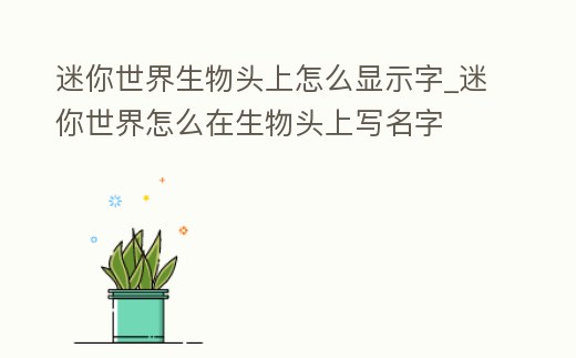 迷你世界生物頭上怎么顯示字_迷你世界怎么在生物頭上寫名字