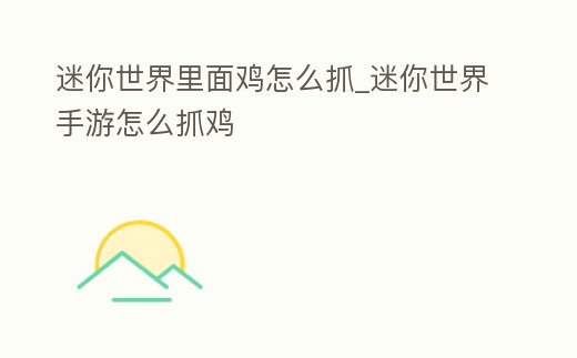 迷你世界里面雞怎么抓_迷你世界手游怎么抓雞