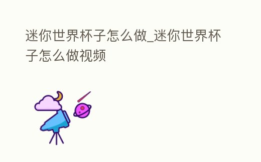 迷你世界杯子怎么做_迷你世界杯子怎么做視頻