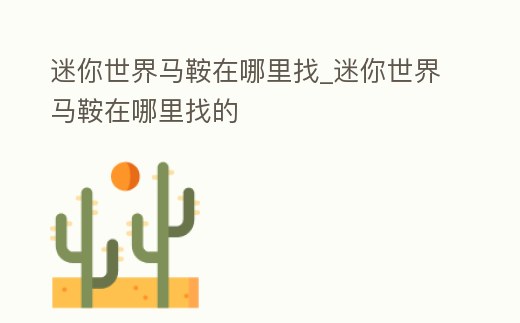 迷你世界馬鞍在哪里找_迷你世界馬鞍在哪里找的