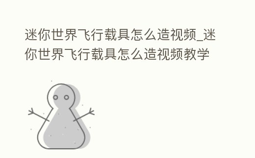 迷你世界飛行載具怎么造視頻_迷你世界飛行載具怎么造視頻教學(xué)