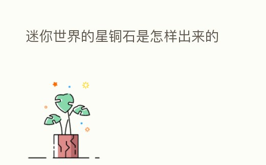 迷你世界的星銅石是怎樣出來的