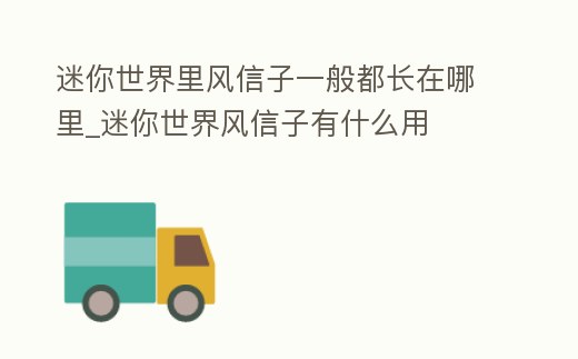 迷你世界里風(fēng)信子一般都長(zhǎng)在哪里_迷你世界風(fēng)信子有什么用