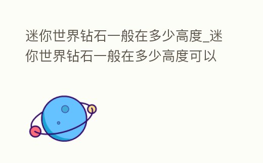 迷你世界鉆石一般在多少高度_迷你世界鉆石一般在多少高度可以挖到