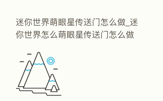 迷你世界萌眼星傳送門怎么做_迷你世界怎么萌眼星傳送門怎么做