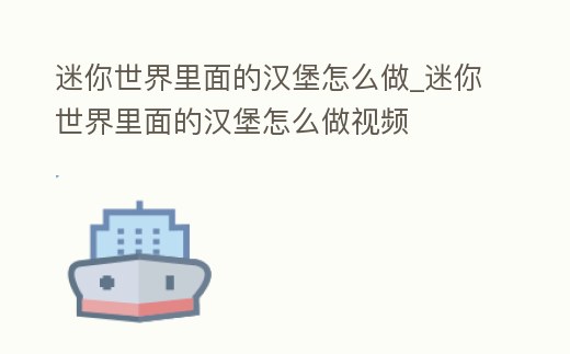 迷你世界里面的漢堡怎么做_迷你世界里面的漢堡怎么做視頻