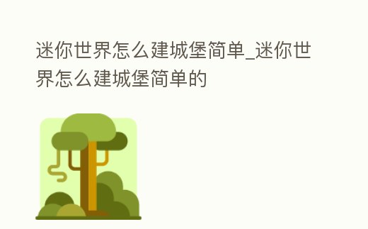 迷你世界怎么建城堡簡單_迷你世界怎么建城堡簡單的