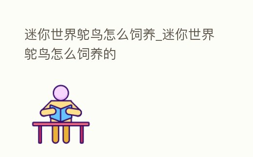 迷你世界鴕鳥怎么飼養_迷你世界鴕鳥怎么飼養的