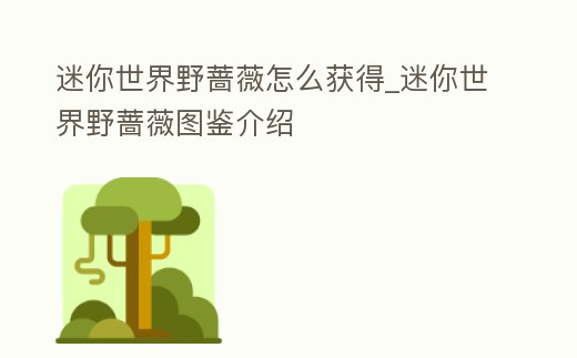 迷你世界野薔薇怎么獲得_迷你世界野薔薇圖鑒介紹