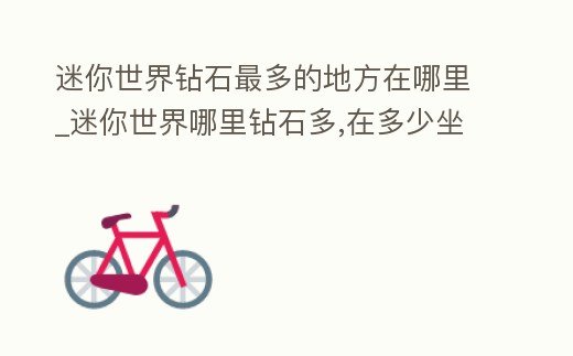 迷你世界鉆石最多的地方在哪里_迷你世界哪里鉆石多,在多少坐標