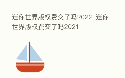 迷你世界版權費交了嗎2022_迷你世界版權費交了嗎2021