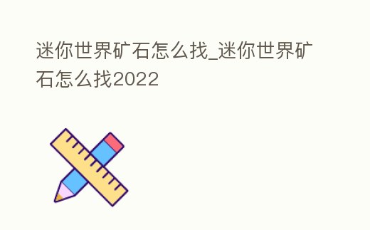 迷你世界礦石怎么找_迷你世界礦石怎么找2022