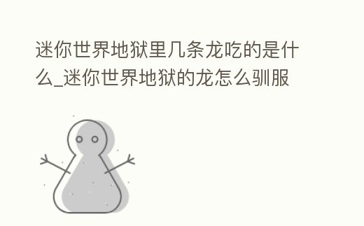 迷你世界地獄里幾條龍吃的是什么_迷你世界地獄的龍怎么馴服