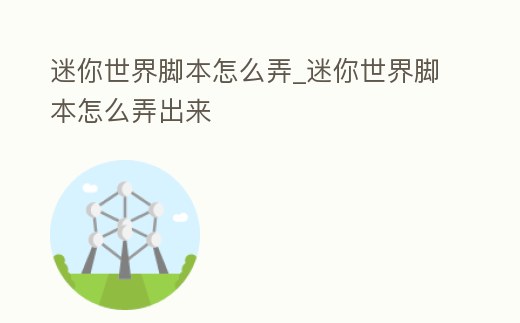 迷你世界腳本怎么弄_迷你世界腳本怎么弄出來
