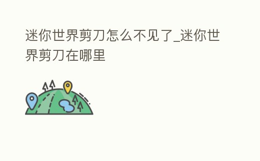 迷你世界剪刀怎么不見(jiàn)了_迷你世界剪刀在哪里