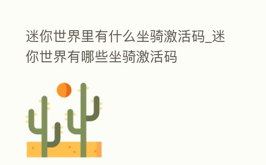 迷你世界里有什么坐騎激活碼_迷你世界有哪些坐騎激活碼