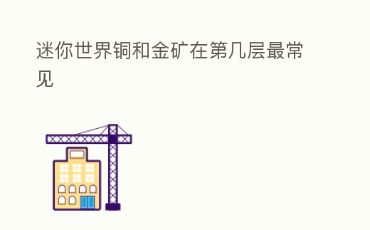 迷你世界銅和金礦在第幾層最常見